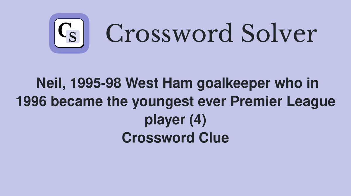 Neil, 1995-98 West Ham goalkeeper who in 1996 became the youngest ever Premier League player (4) Crossword Clue
