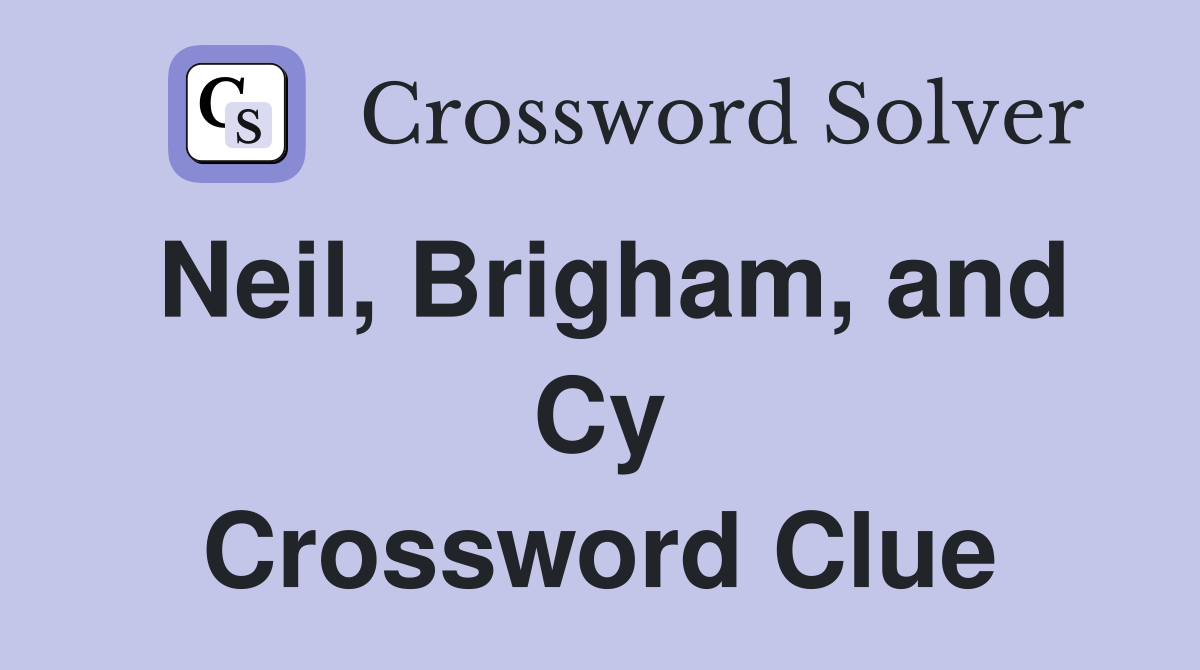Neil, Brigham, and Cy Crossword Clue