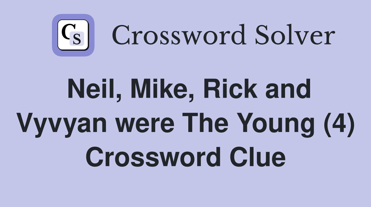 Neil, Mike, Rick and Vyvyan were The Young (4) Crossword Clue