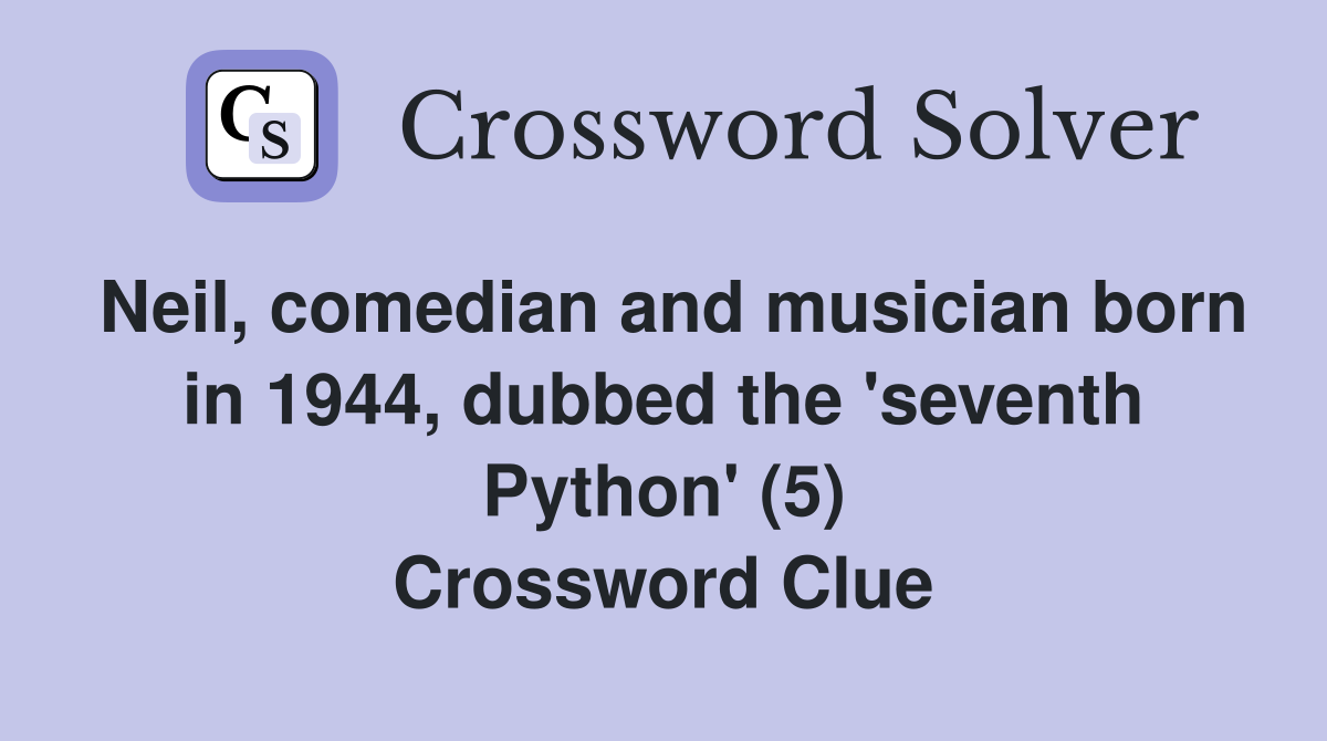 Neil, comedian and musician born in 1944, dubbed the 'seventh Python' (5) Crossword Clue