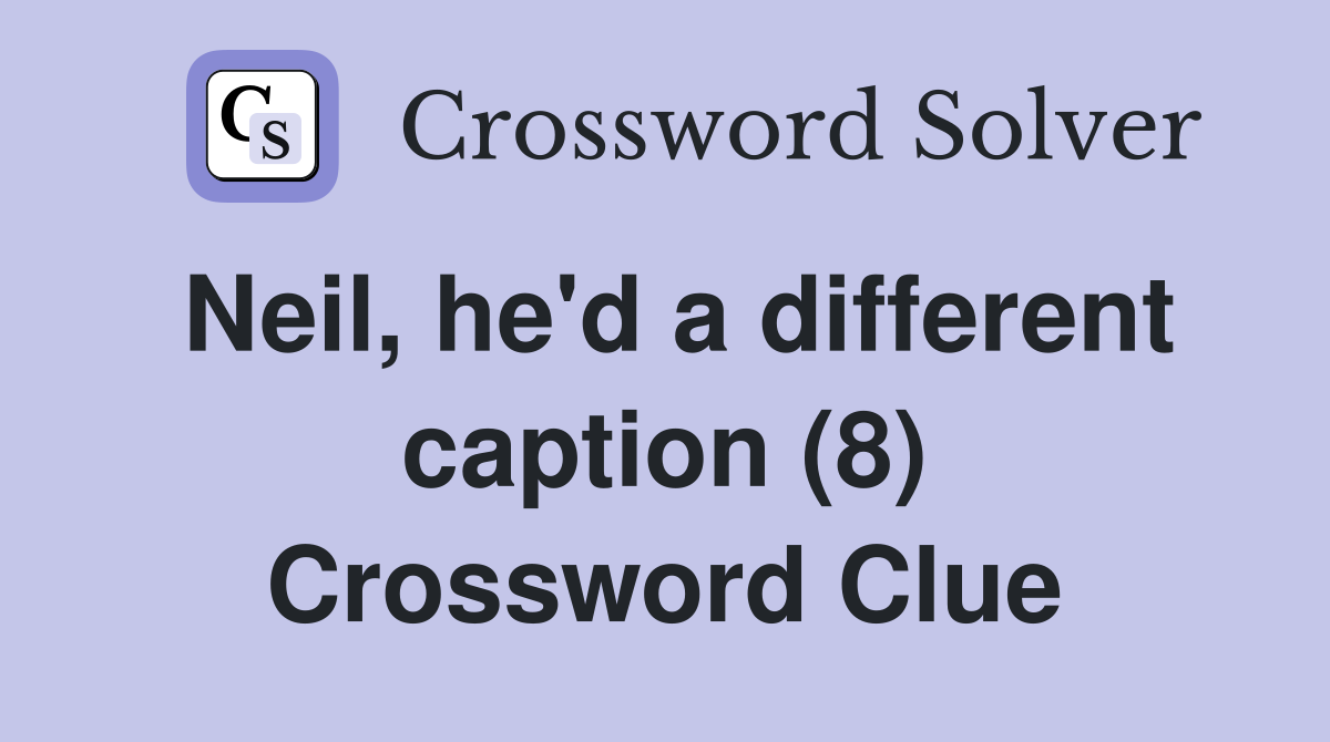 Neil, he'd a different caption (8) Crossword Clue