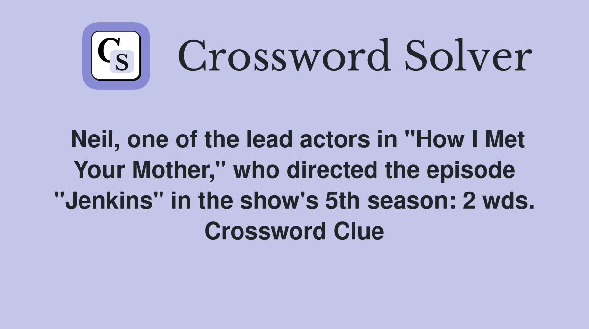 Neil, one of the lead actors in "How I Met Your Mother," who directed the episode "Jenkins" in the show's 5th season: 2 wds. Crossword Clue
