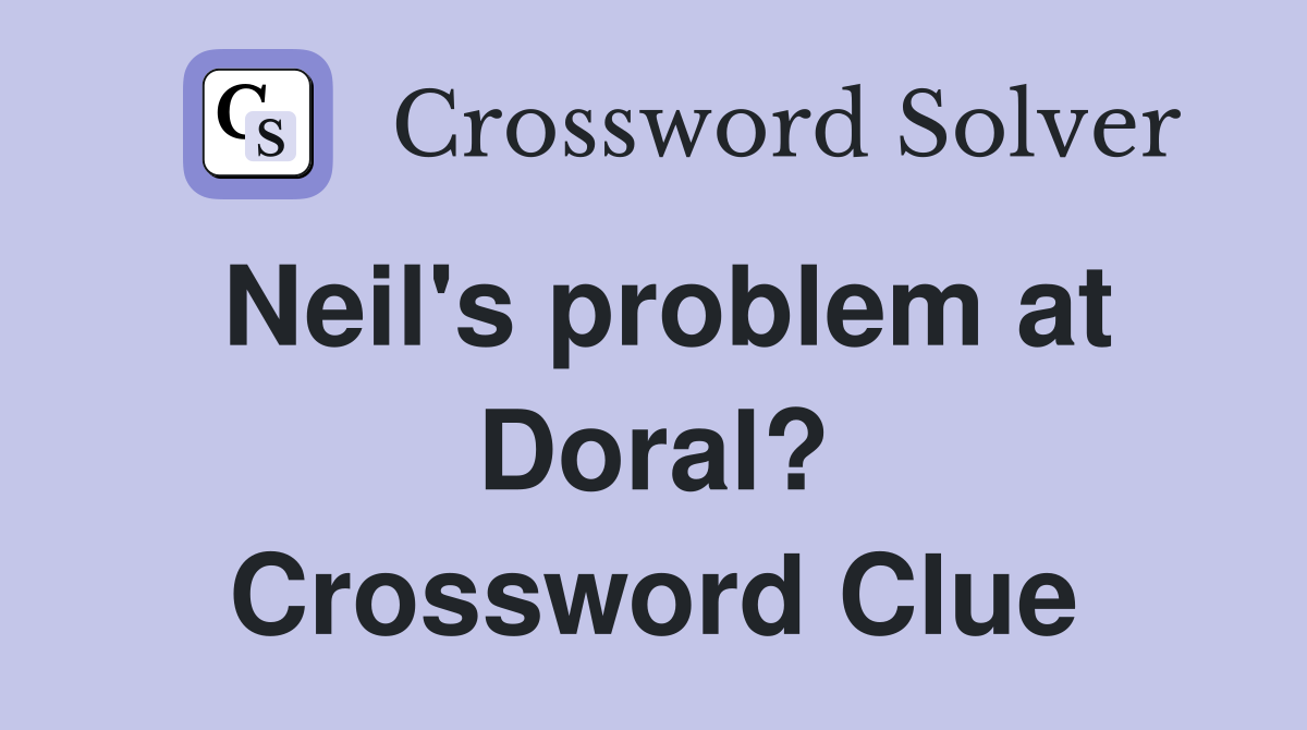 Neil's problem at Doral? Crossword Clue
