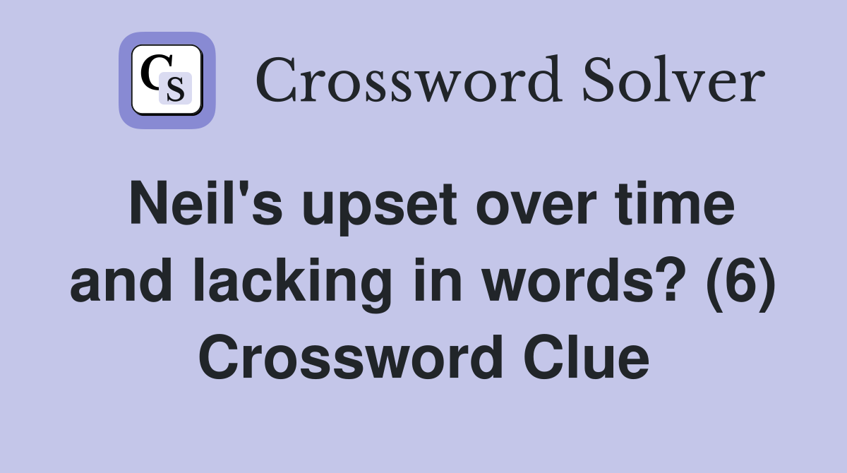 Neil's upset over time and lacking in words? (6) Crossword Clue