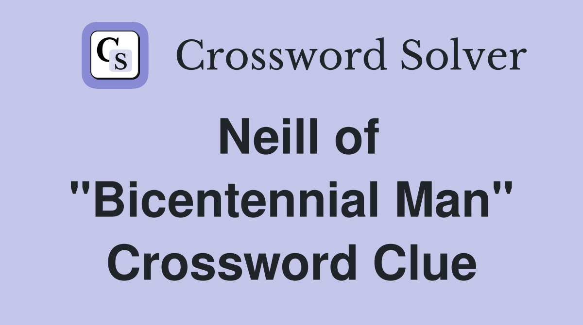Neill of "Bicentennial Man" Crossword Clue
