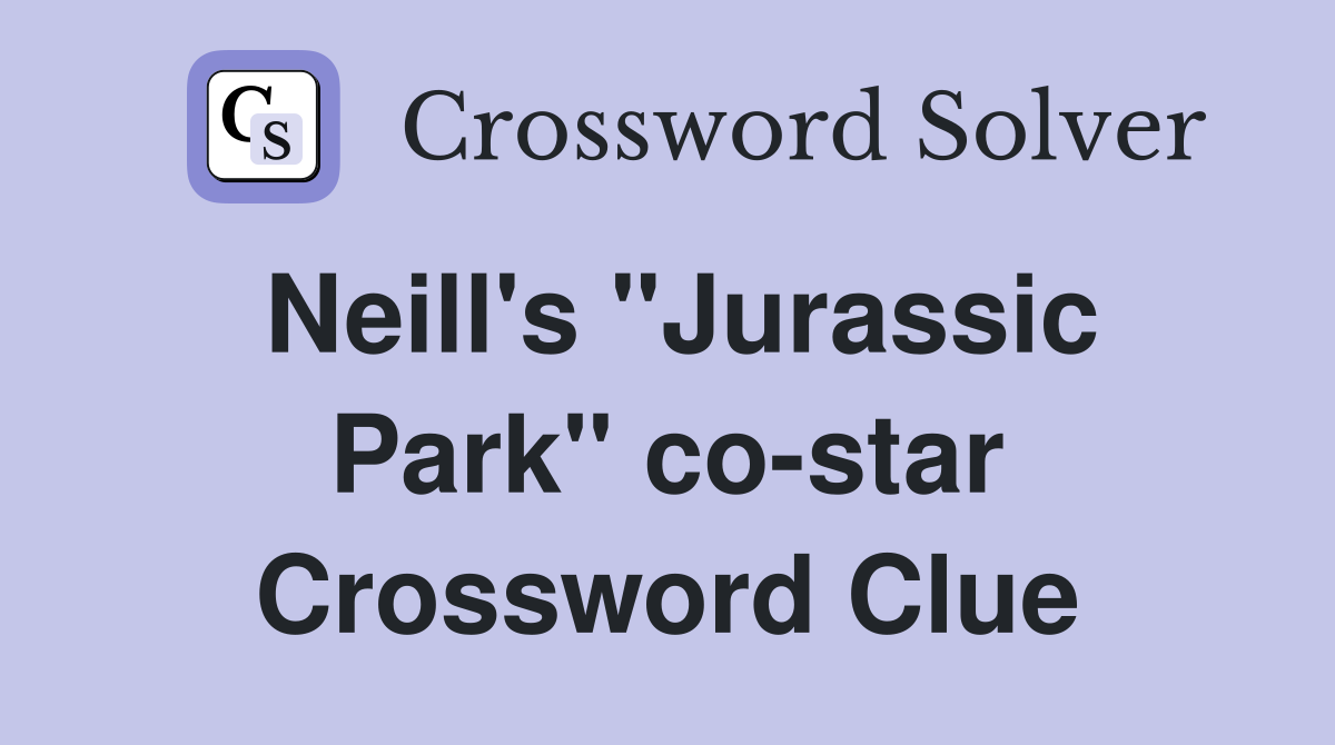 Neill's "Jurassic Park" co-star Crossword Clue