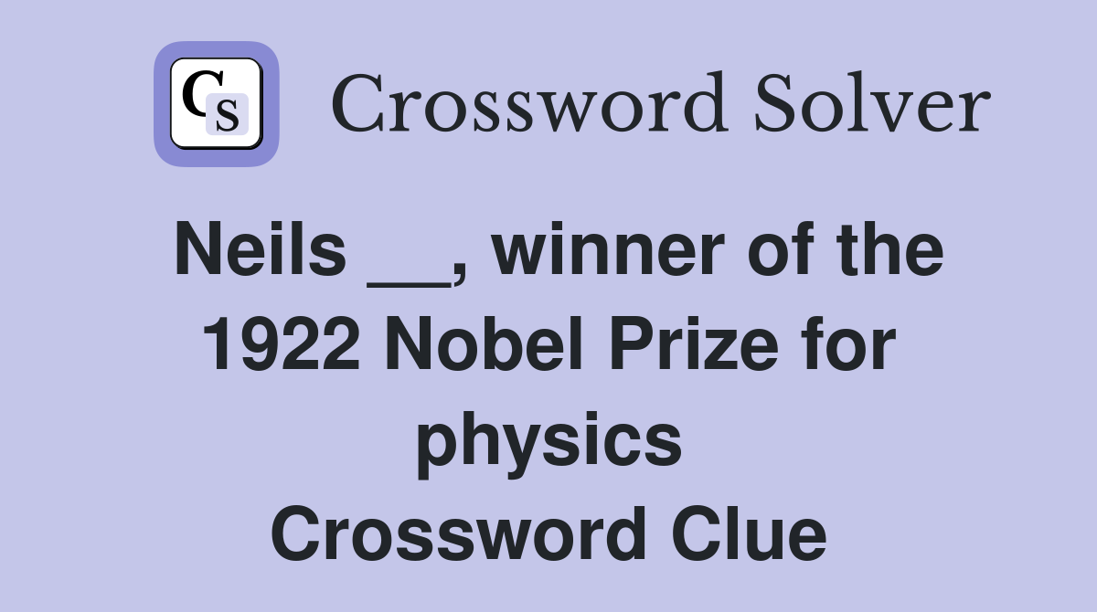 Neils __, winner of the 1922 Nobel Prize for physics Crossword Clue