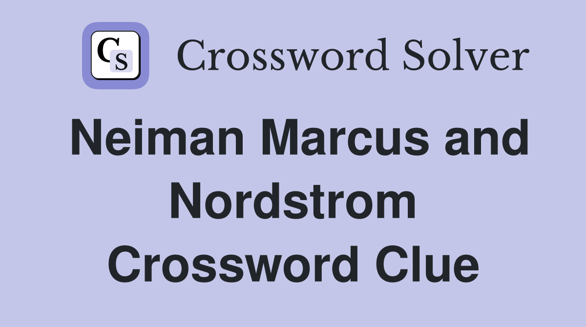 Neiman Marcus and Nordstrom Crossword Clue