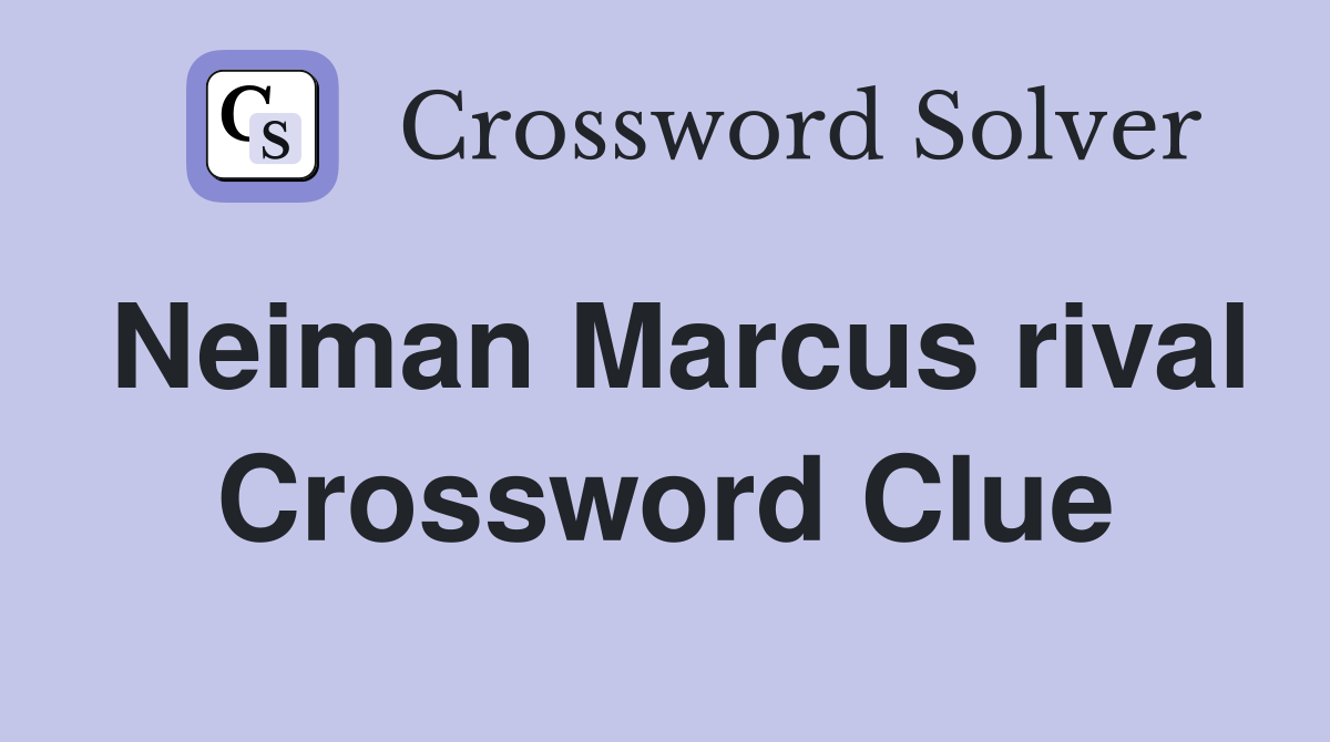 Neiman Marcus rival Crossword Clue