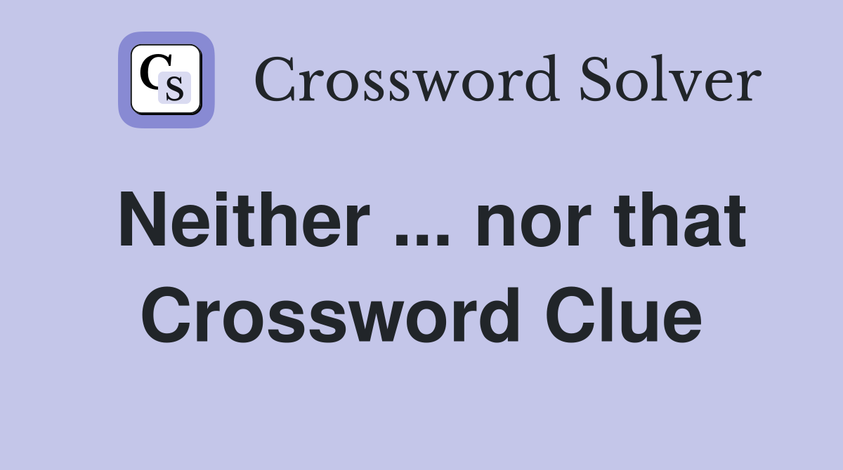 Neither ... nor that Crossword Clue