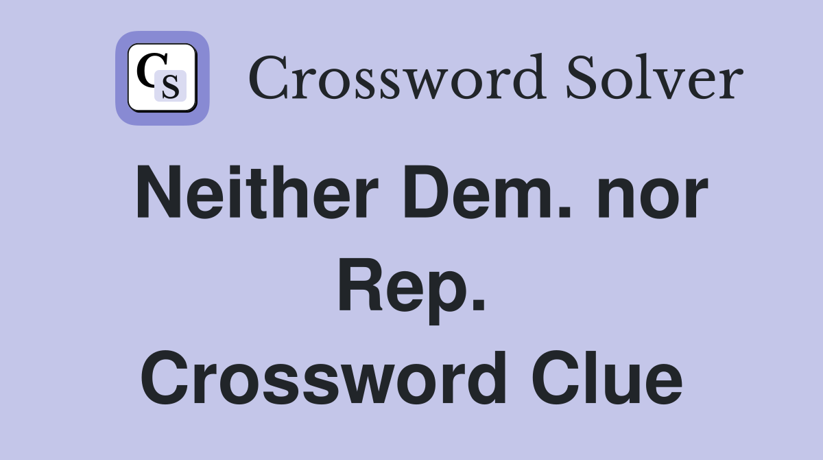 Neither Dem. nor Rep. Crossword Clue