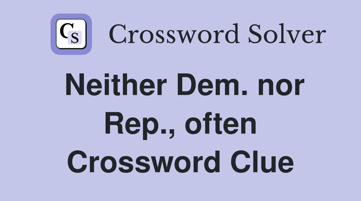 Neither Dem. nor Rep., often Crossword Clue
