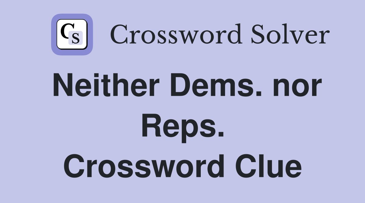 Neither Dems. nor Reps. Crossword Clue