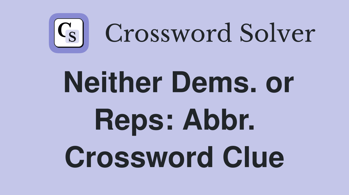 Neither Dems. or Reps: Abbr. Crossword Clue