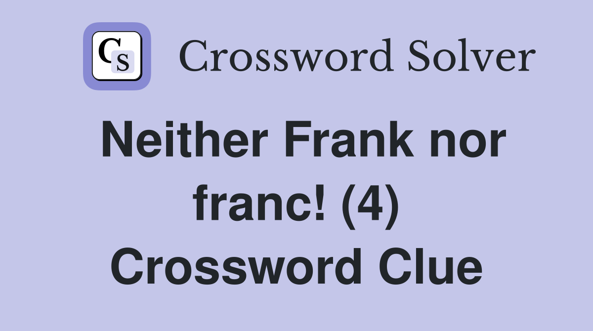 Neither Frank nor franc! (4) Crossword Clue