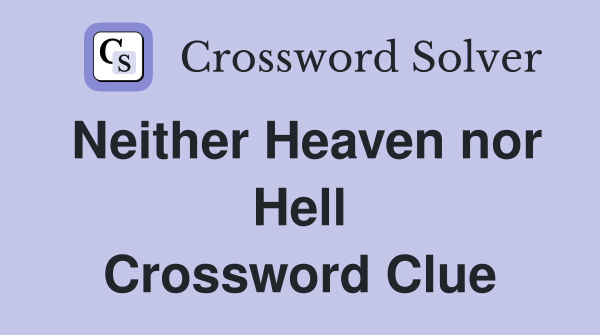 Neither Heaven nor Hell Crossword Clue