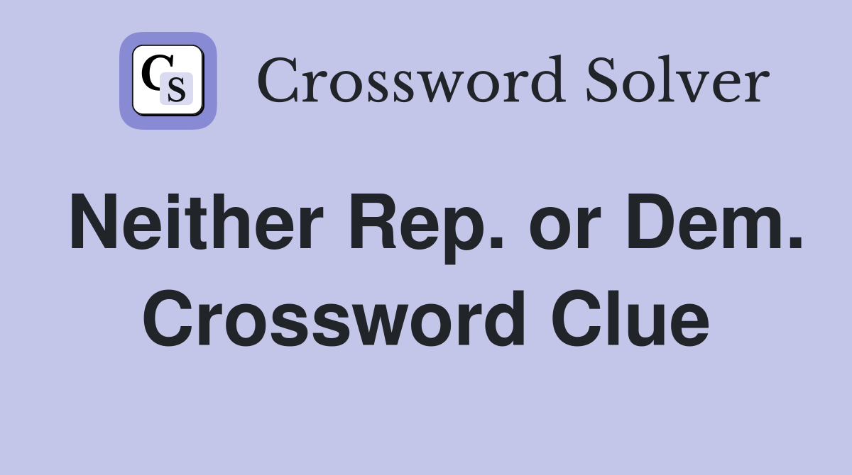 Neither Rep. or Dem. Crossword Clue