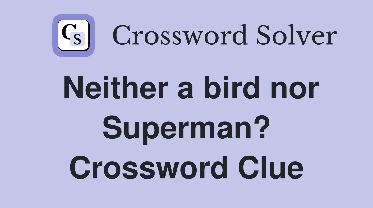 Neither a bird nor Superman? Crossword Clue