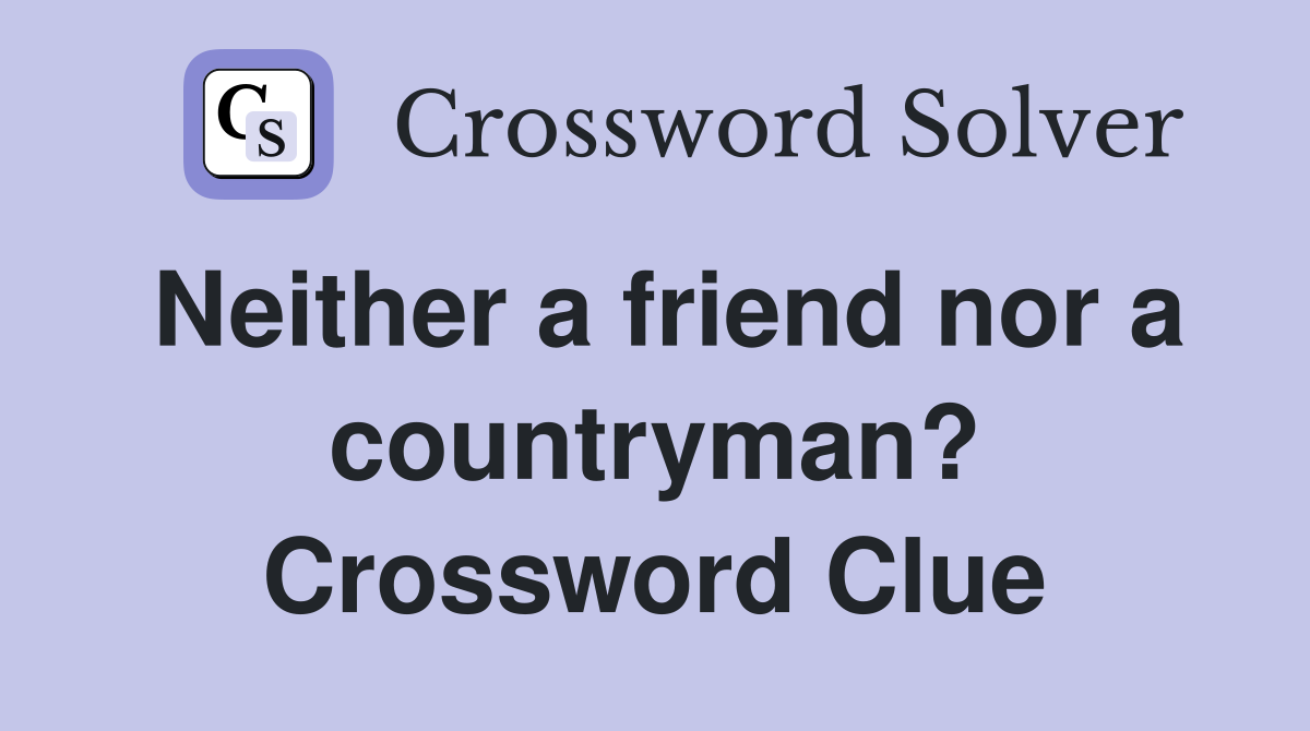 Neither a friend nor a countryman? Crossword Clue