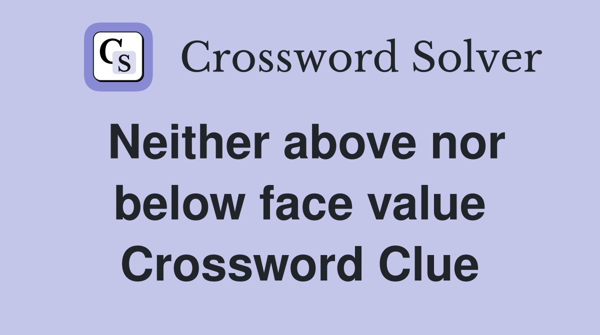 Neither above nor below face value Crossword Clue