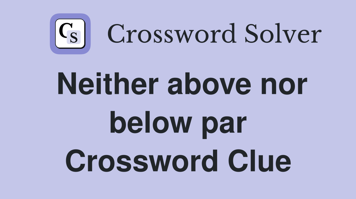 Neither above nor below par Crossword Clue