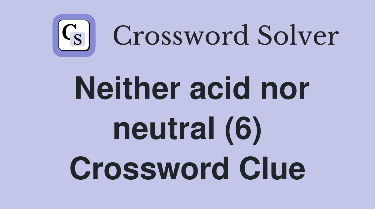 Neither acid nor neutral (6) Crossword Clue