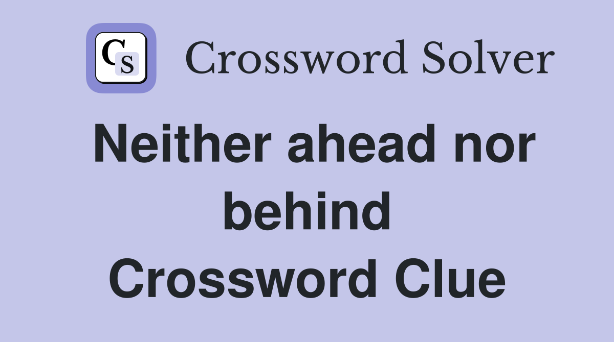 Neither ahead nor behind Crossword Clue