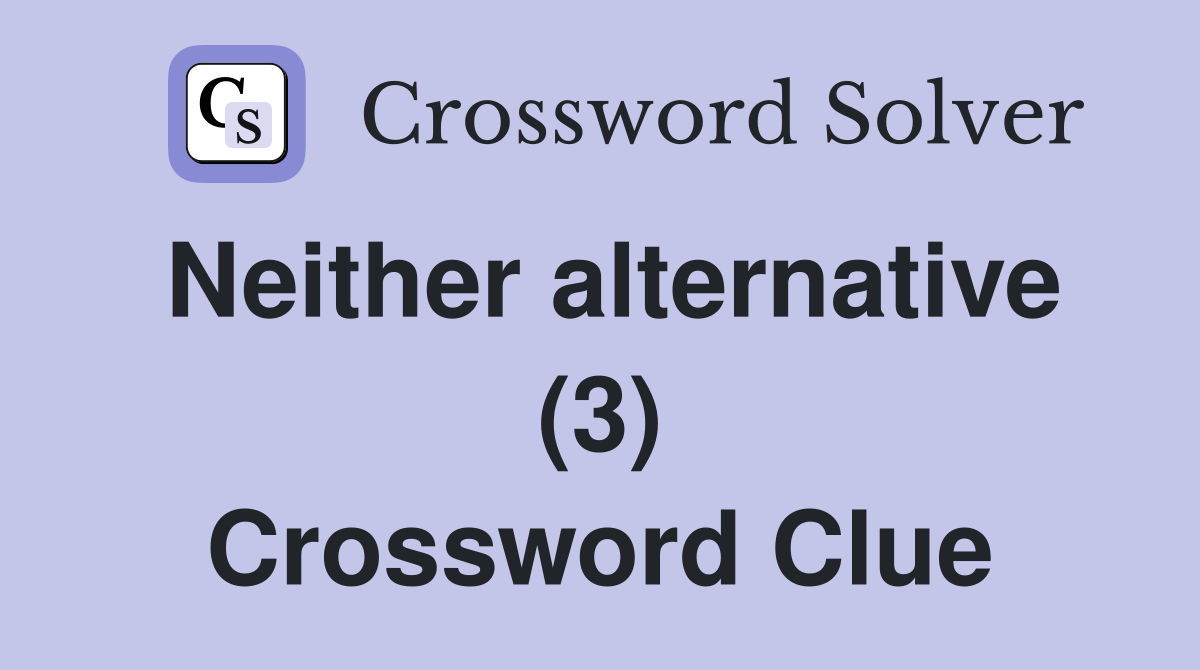 Neither alternative (3) Crossword Clue