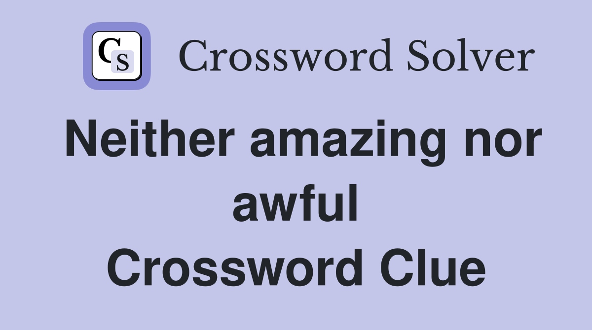 Neither amazing nor awful Crossword Clue