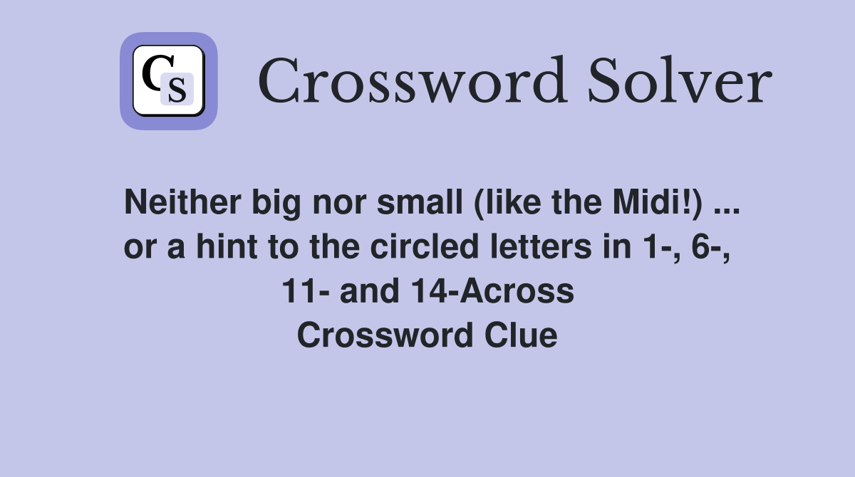 Neither big nor small (like the Midi!) ... or a hint to the circled letters in 1-, 6-, 11- and 14-Across Crossword Clue