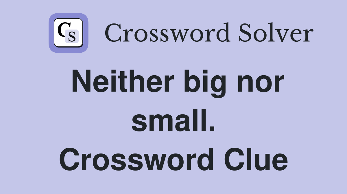 Neither big nor small. Crossword Clue