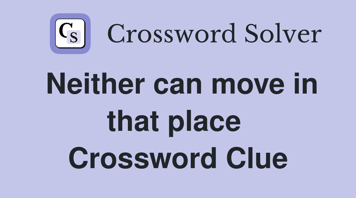 Neither can move in that place  Crossword Clue
