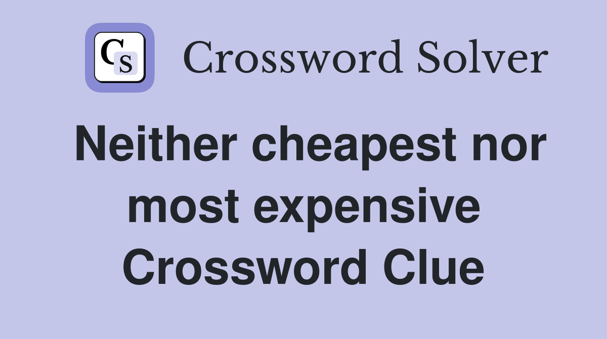 Neither cheapest nor most expensive Crossword Clue