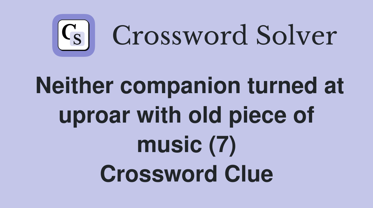 Neither companion turned at uproar with old piece of music (7) Crossword Clue