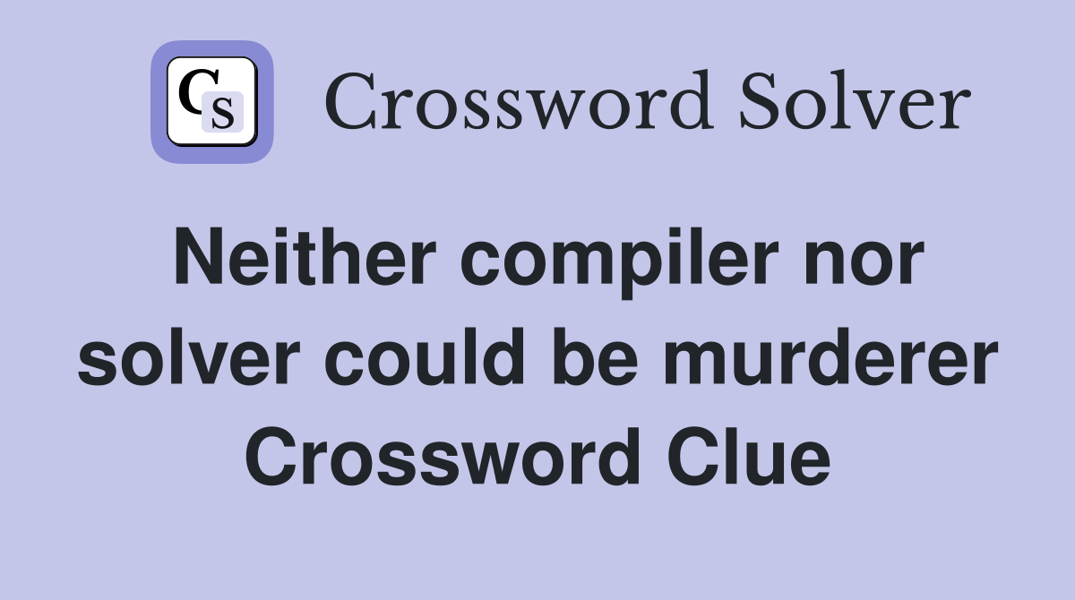 Neither compiler nor solver could be murderer Crossword Clue
