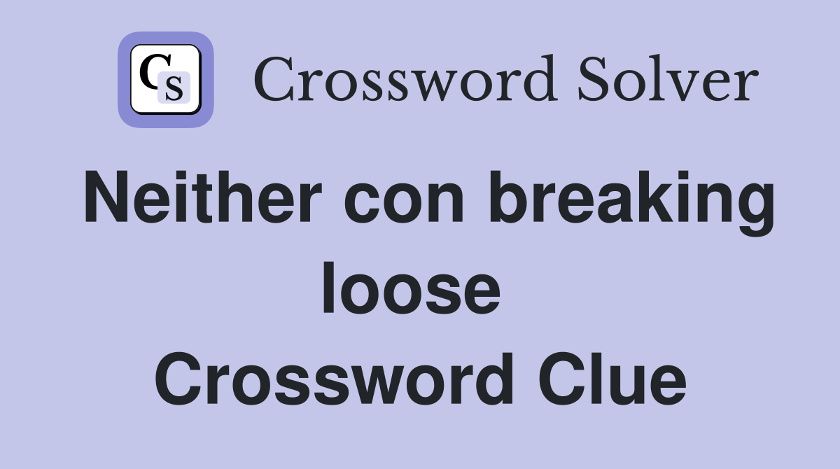 Neither con breaking loose  Crossword Clue