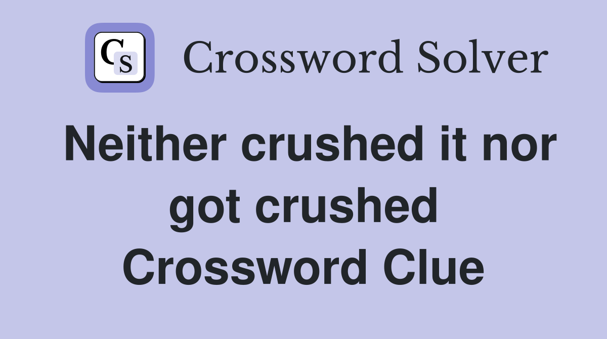 Neither crushed it nor got crushed Crossword Clue