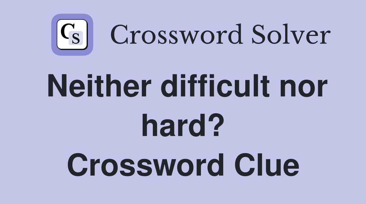 Neither difficult nor hard? Crossword Clue