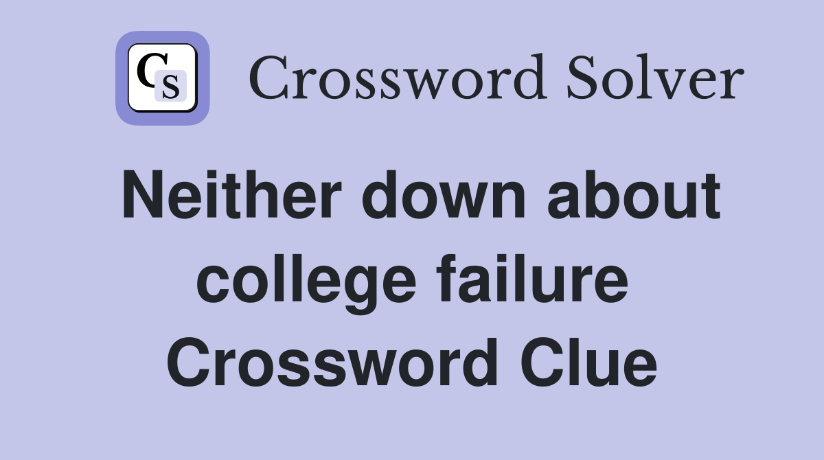 Neither down about college failure Crossword Clue