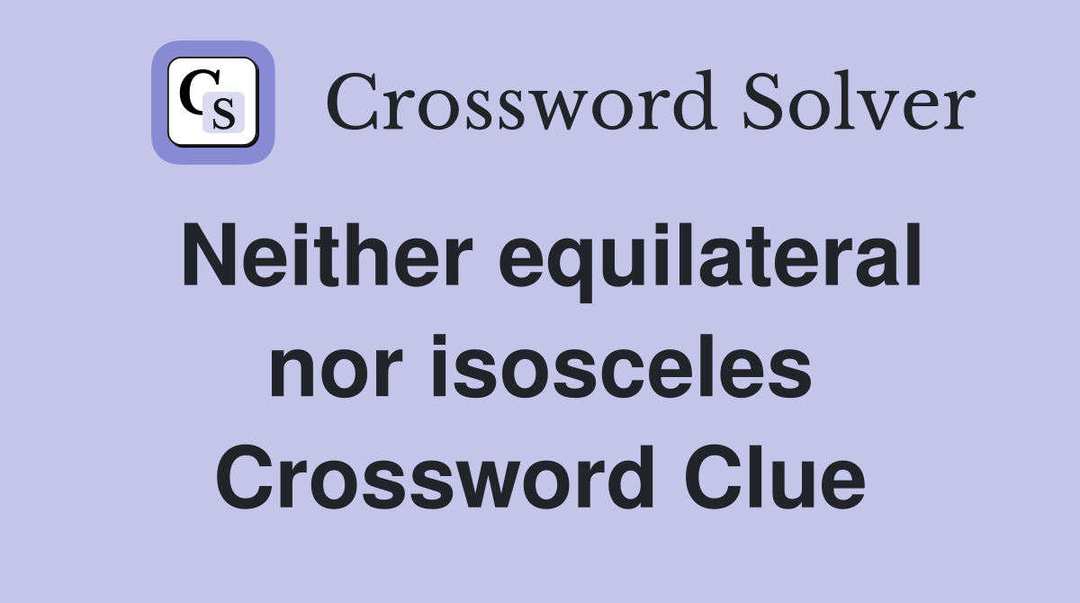 Neither equilateral nor isosceles Crossword Clue