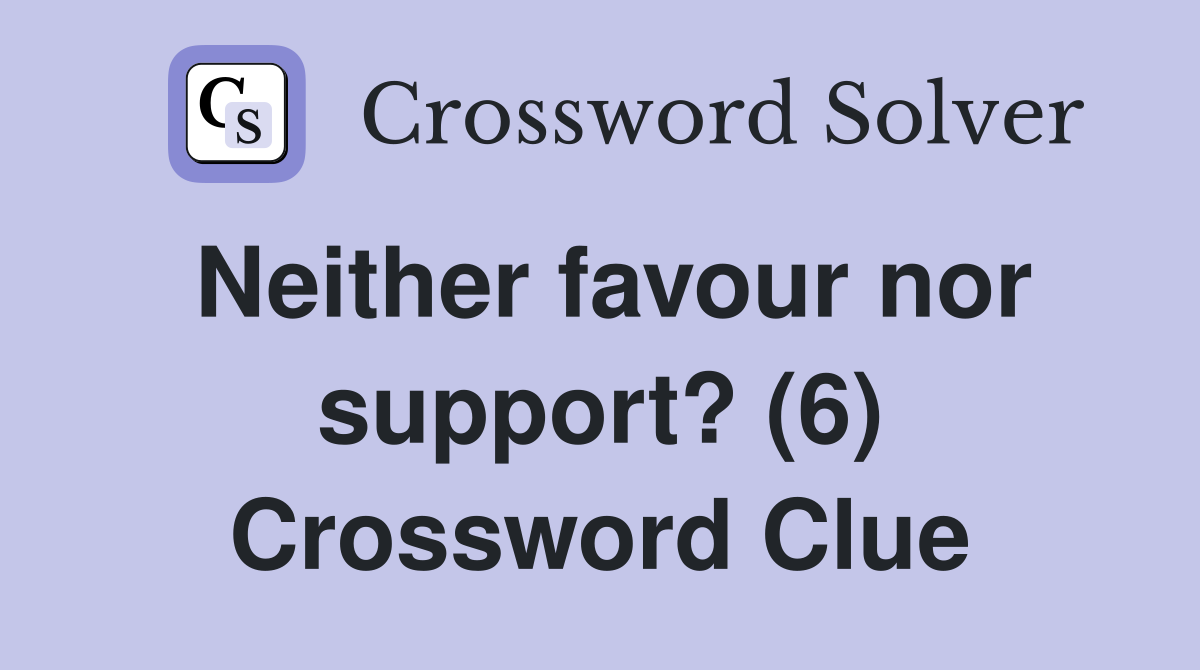 Neither favour nor support? (6) Crossword Clue