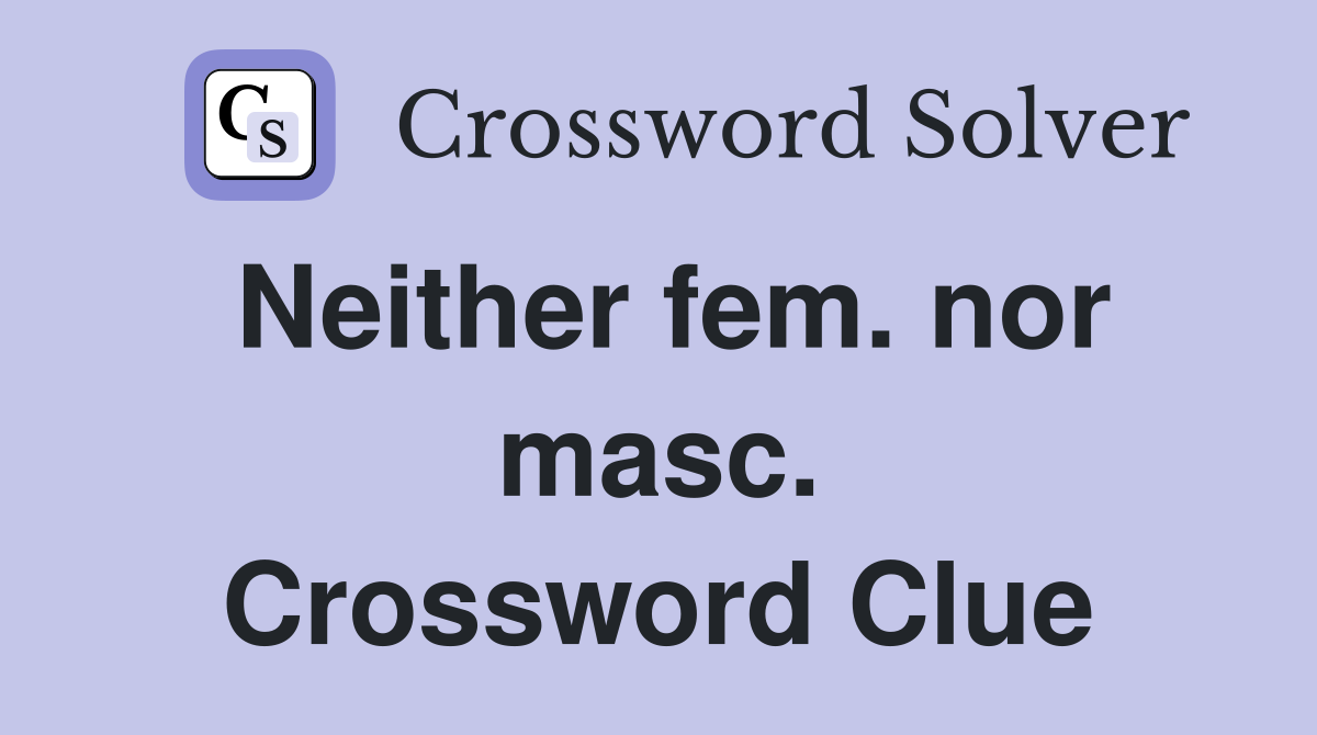 Neither fem. nor masc. Crossword Clue