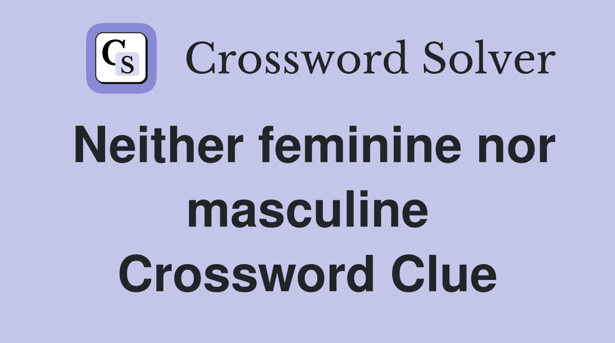 Neither feminine nor masculine Crossword Clue