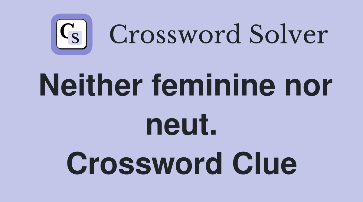 Neither feminine nor neut. Crossword Clue
