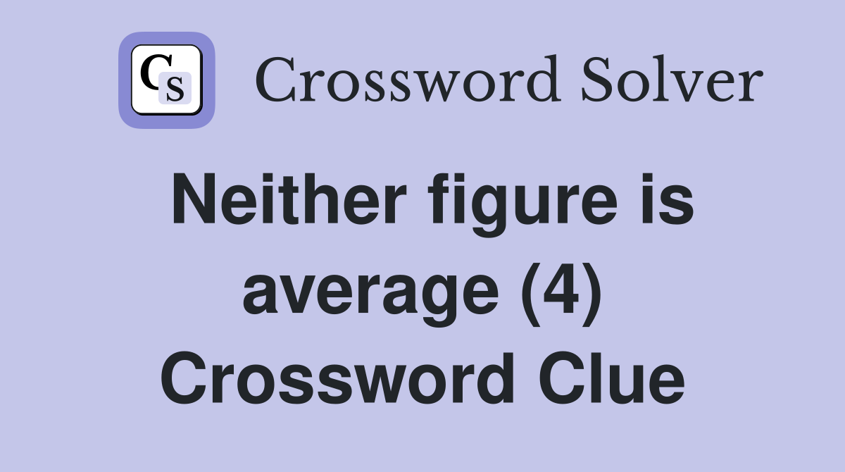 Neither figure is average (4) Crossword Clue