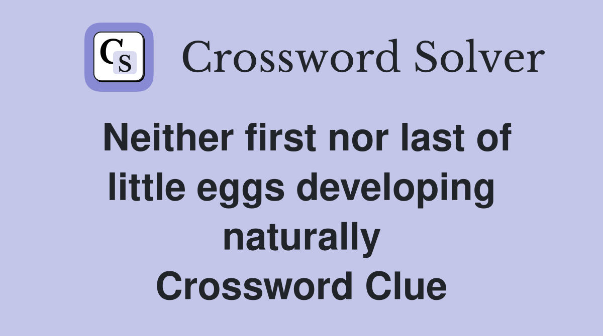 Neither first nor last of little eggs developing naturally Crossword Clue