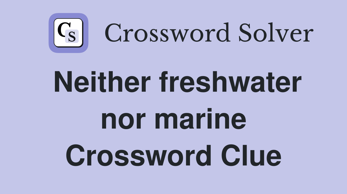 Neither freshwater nor marine Crossword Clue