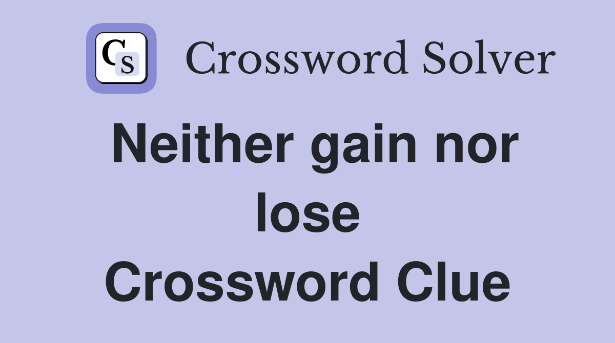 Neither gain nor lose Crossword Clue