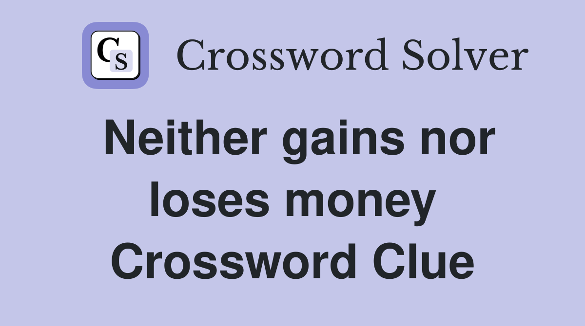 Neither gains nor loses money Crossword Clue