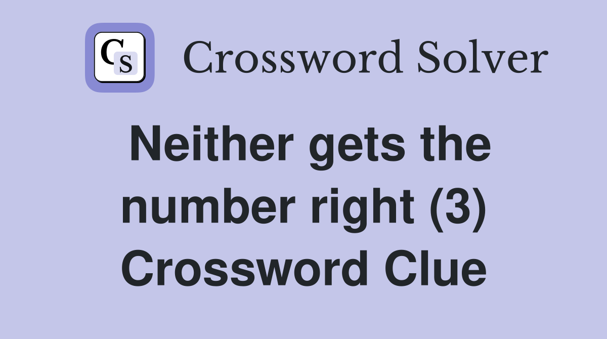 Neither gets the number right (3) Crossword Clue